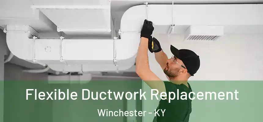  Flexible Ductwork Replacement Winchester - KY