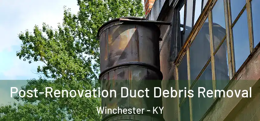  Post-Renovation Duct Debris Removal Winchester - KY